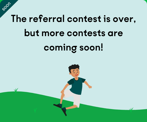 The referral contest is over, but more contests are coming soon!